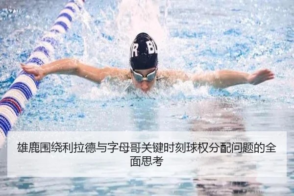 雄鹿围绕利拉德与字母哥关键时刻球权分配问题的全面思考
